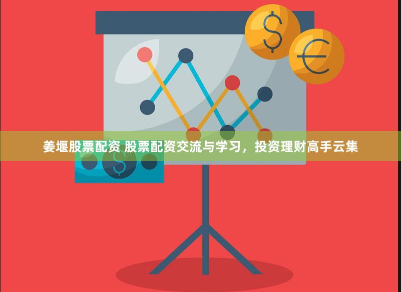 姜堰股票配资 股票配资交流与学习，投资理财高手云集