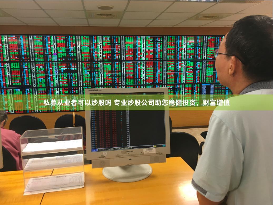私募从业者可以炒股吗 专业炒股公司助您稳健投资，财富增值