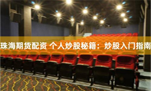 珠海期货配资 个人炒股秘籍：炒股入门指南