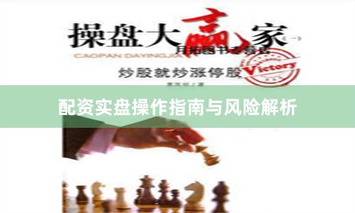 配资实盘操作指南与风险解析