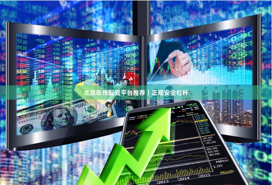 北京在线配资平台推荐｜正规安全杠杆