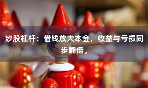 炒股杠杆：借钱放大本金，收益与亏损同步翻倍。